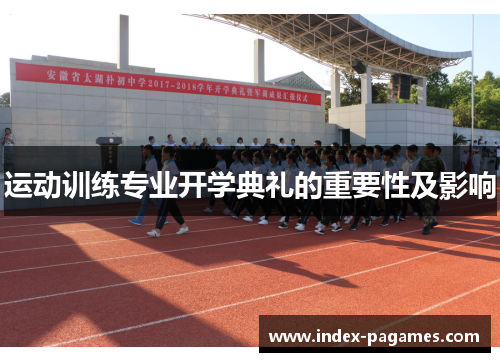 运动训练专业开学典礼的重要性及影响 运动训练专业开学典礼的重要性及影响