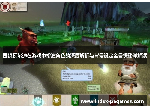 围绕瓦尔迪在游戏中扮演角色的深度解析与背景设定全景探秘详解读 围绕瓦尔迪在游戏中扮演角色的深度解析与背景设定全景探秘详解读