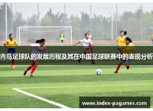 青岛足球队的发展历程及其在中国足球联赛中的表现分析
