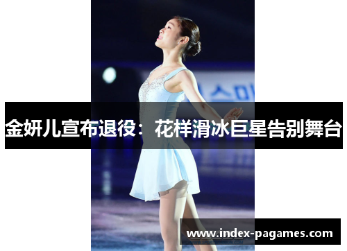 金妍儿宣布退役：花样滑冰巨星告别舞台