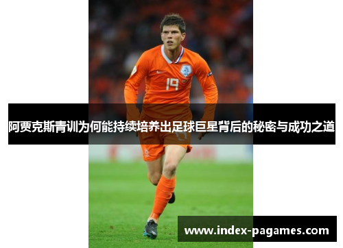 阿贾克斯青训为何能持续培养出足球巨星背后的秘密与成功之道