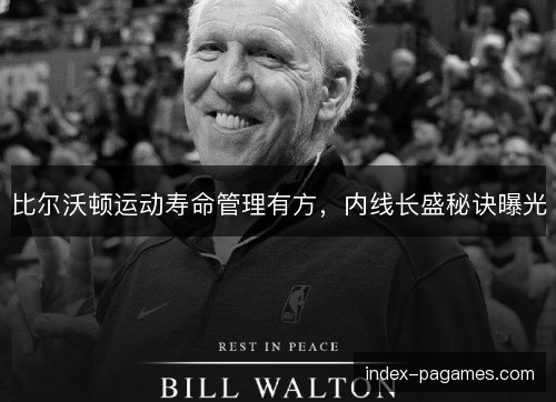 比尔沃顿运动寿命管理有方，内线长盛秘诀曝光